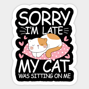 Sorry I'm Late My Cat Was Sitting On Me Sticker